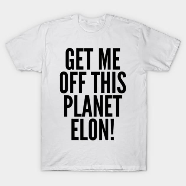 Get Me Off This Planet Elon! T-Shirt by AustralianMate
